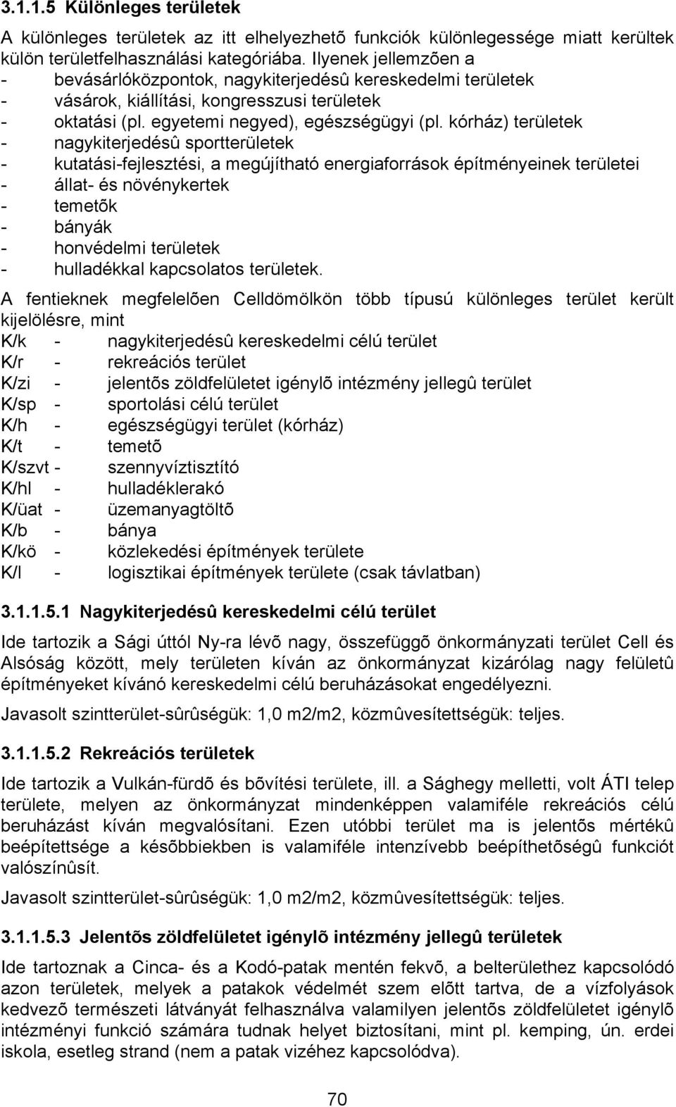 kórház) területek - nagykiterjedésû sportterületek - kutatási-fejlesztési, a megújítható energiaforrások építményeinek területei - állat- és növénykertek - temetõk - bányák - honvédelmi területek -