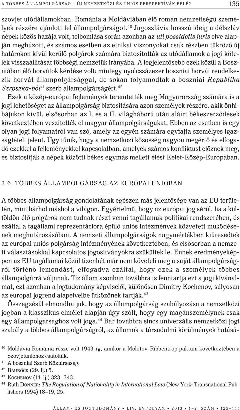 új határokon kívül kerülő polgárok számára biztosították az utódállamok a jogi kötelék visszaállítását többségi nemzetük irányába.