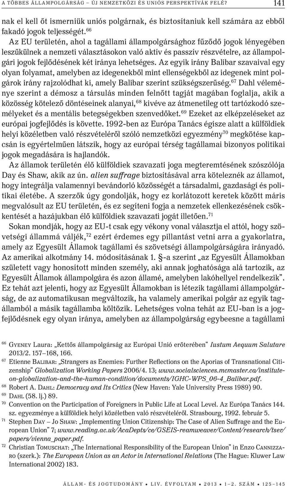 lehetséges. Az egyik irány Balibar szavaival egy olyan folyamat, amelyben az idegenekből mint ellenségekből az idegenek mint polgárok irány rajzolódhat ki, amely Balibar szerint szükségszerűség.