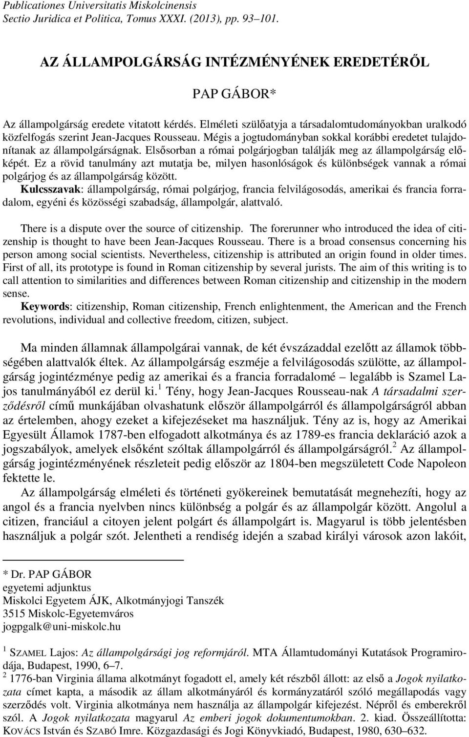 Elsősorban a római polgárjogban találják meg az állampolgárság előképét. Ez a rövid tanulmány azt mutatja be, milyen hasonlóságok és különbségek vannak a római polgárjog és az állampolgárság között.