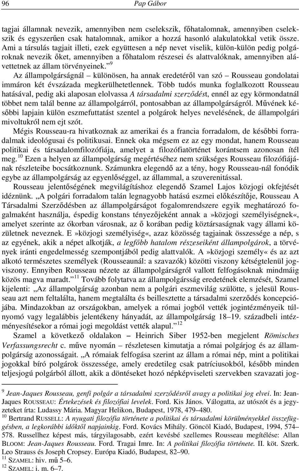 törvényeinek. 9 Az állampolgárságnál különösen, ha annak eredetéről van szó Rousseau gondolatai immáron két évszázada megkerülhetetlennek.