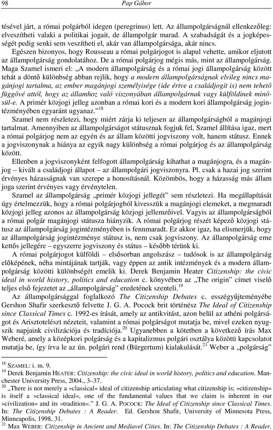 Egészen bizonyos, hogy Rousseau a római polgárjogot is alapul vehette, amikor eljutott az állampolgárság gondolatához. De a római polgárjog mégis más, mint az állampolgárság.