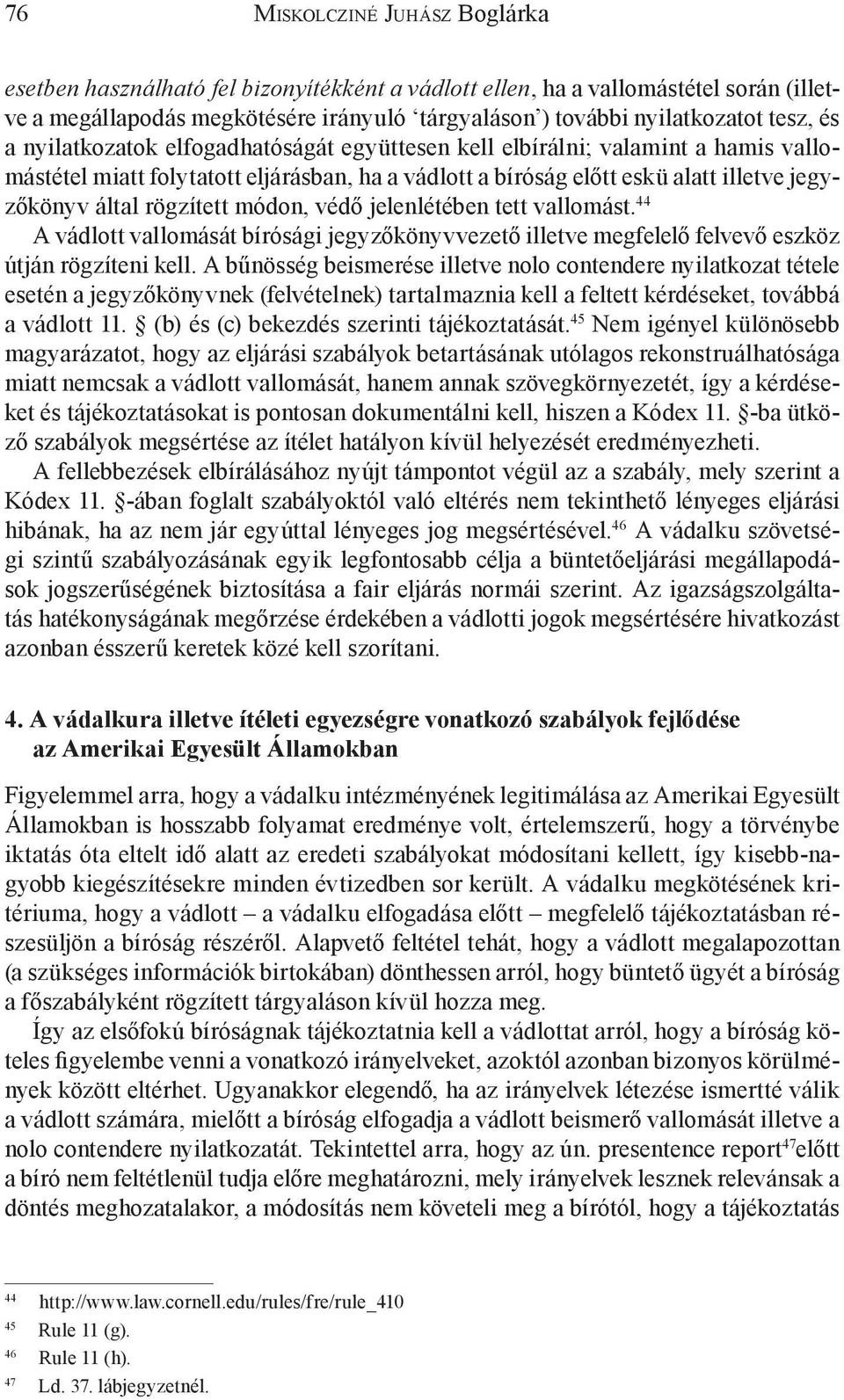 jelenlétében tett vallomást. 44 A vádlott vallomását bírósági jegyzőkönyvvezető illetve megfelelő felvevő eszköz útján rögzíteni kell.