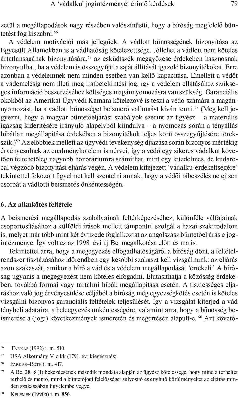 Jóllehet a vádlott nem köteles ártatlanságának bizonyítására, 57 az esküdtszék meggyőzése érdekében hasznosnak bizonyulhat, ha a védelem is összegyűjti a saját állítását igazoló bizonyítékokat.