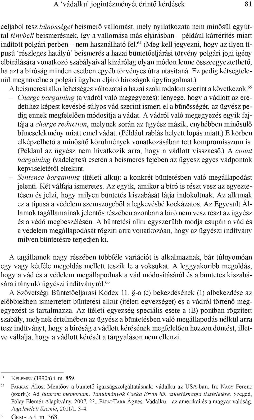 64 (Meg kell jegyezni, hogy az ilyen típusú részleges hatályú beismerés a hazai büntetőeljárási törvény polgári jogi igény elbírálására vonatkozó szabályaival kizárólag olyan módon lenne