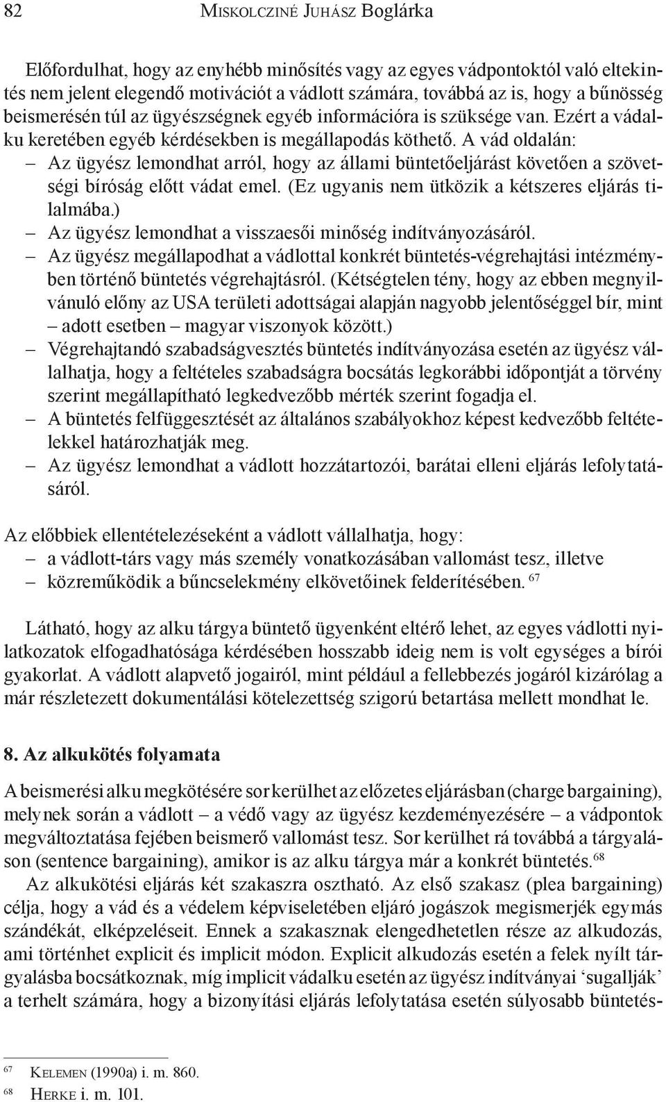 A vád oldalán: Az ügyész lemondhat arról, hogy az állami büntetőeljárást követően a szövetségi bíróság előtt vádat emel. (Ez ugyanis nem ütközik a kétszeres eljárás tilalmába.