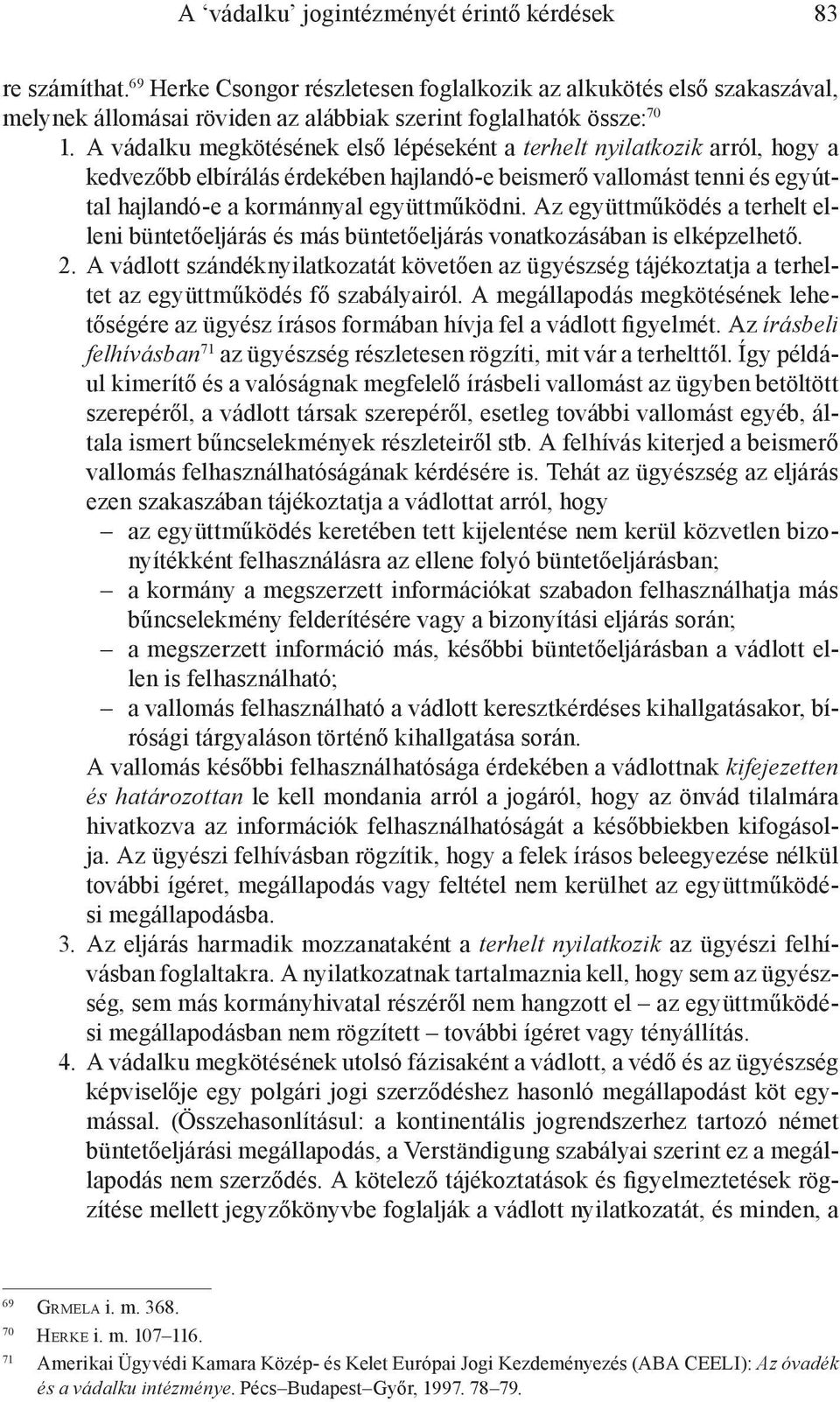 Az együttműködés a terhelt elleni büntetőeljárás és más büntetőeljárás vonatkozásában is elképzelhető. 2.
