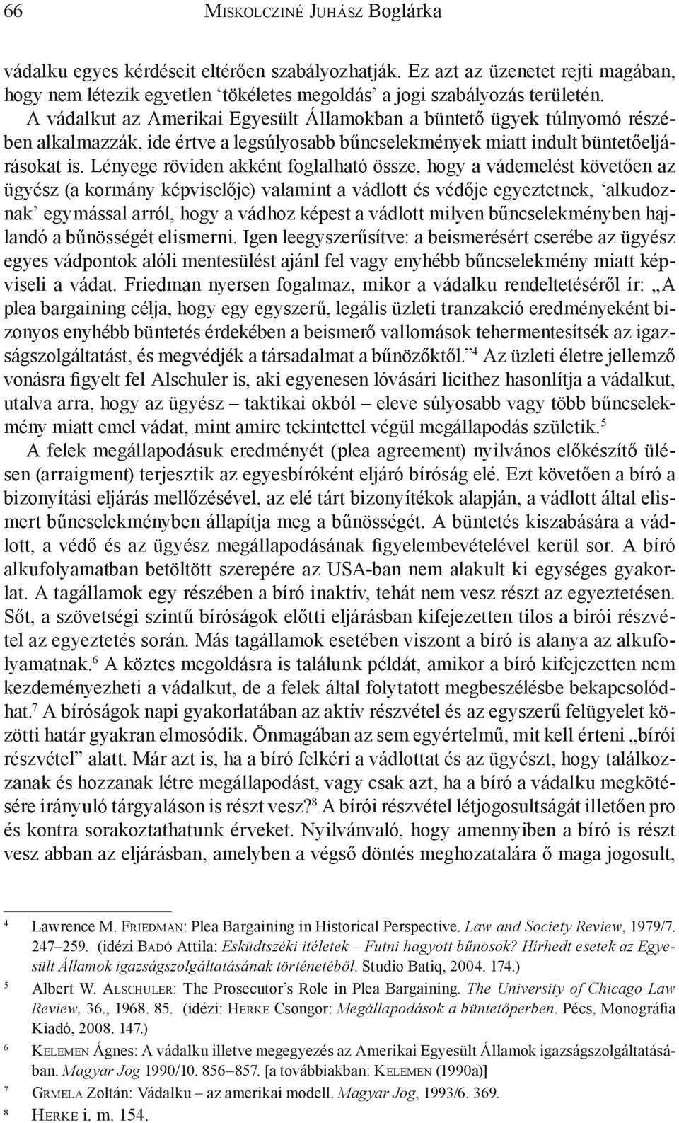 Lényege röviden akként foglalható össze, hogy a vádemelést követően az ügyész (a kormány képviselője) valamint a vádlott és védője egyeztetnek, alkudoznak egymással arról, hogy a vádhoz képest a