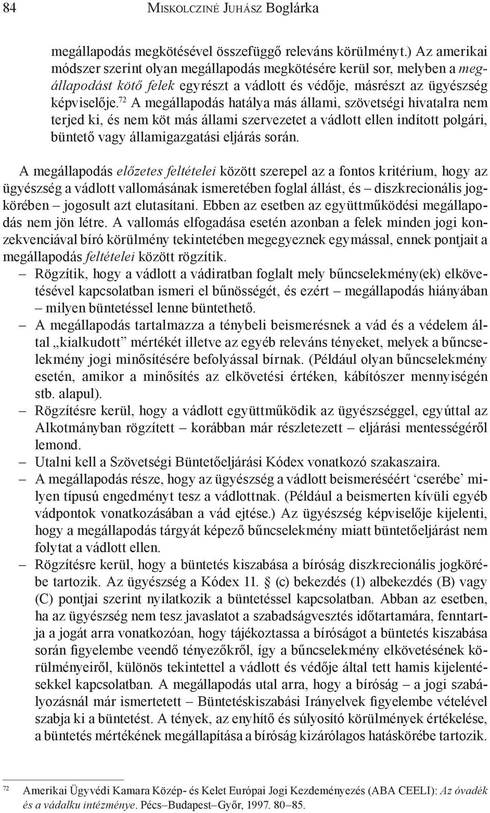 72 A megállapodás hatálya más állami, szövetségi hivatalra nem terjed ki, és nem köt más állami szervezetet a vádlott ellen indított polgári, büntető vagy államigazgatási eljárás során.