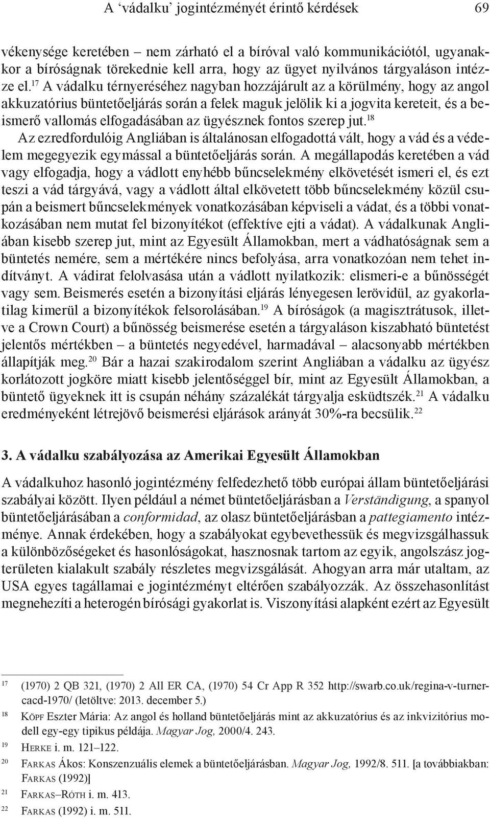 17 A vádalku térnyeréséhez nagyban hozzájárult az a körülmény, hogy az angol akkuzatórius büntetőeljárás során a felek maguk jelölik ki a jogvita kereteit, és a beismerő vallomás elfogadásában az