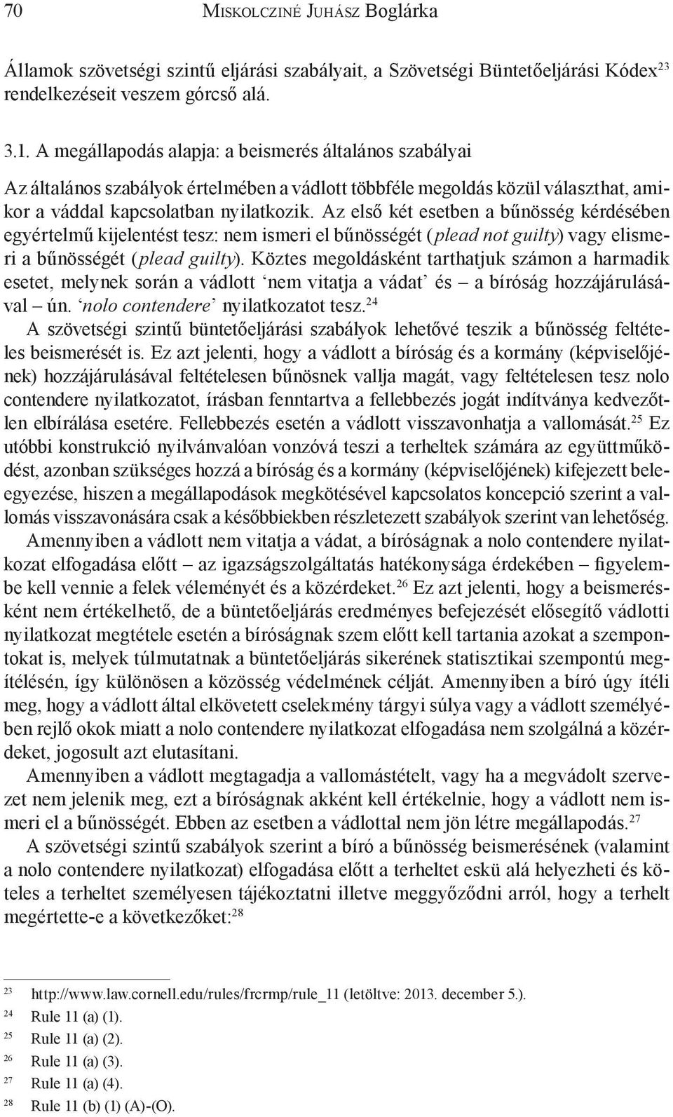 Az első két esetben a bűnösség kérdésében egyértelmű kijelentést tesz: nem ismeri el bűnösségét ( plead not guilty) vagy elismeri a bűnösségét (plead guilty).