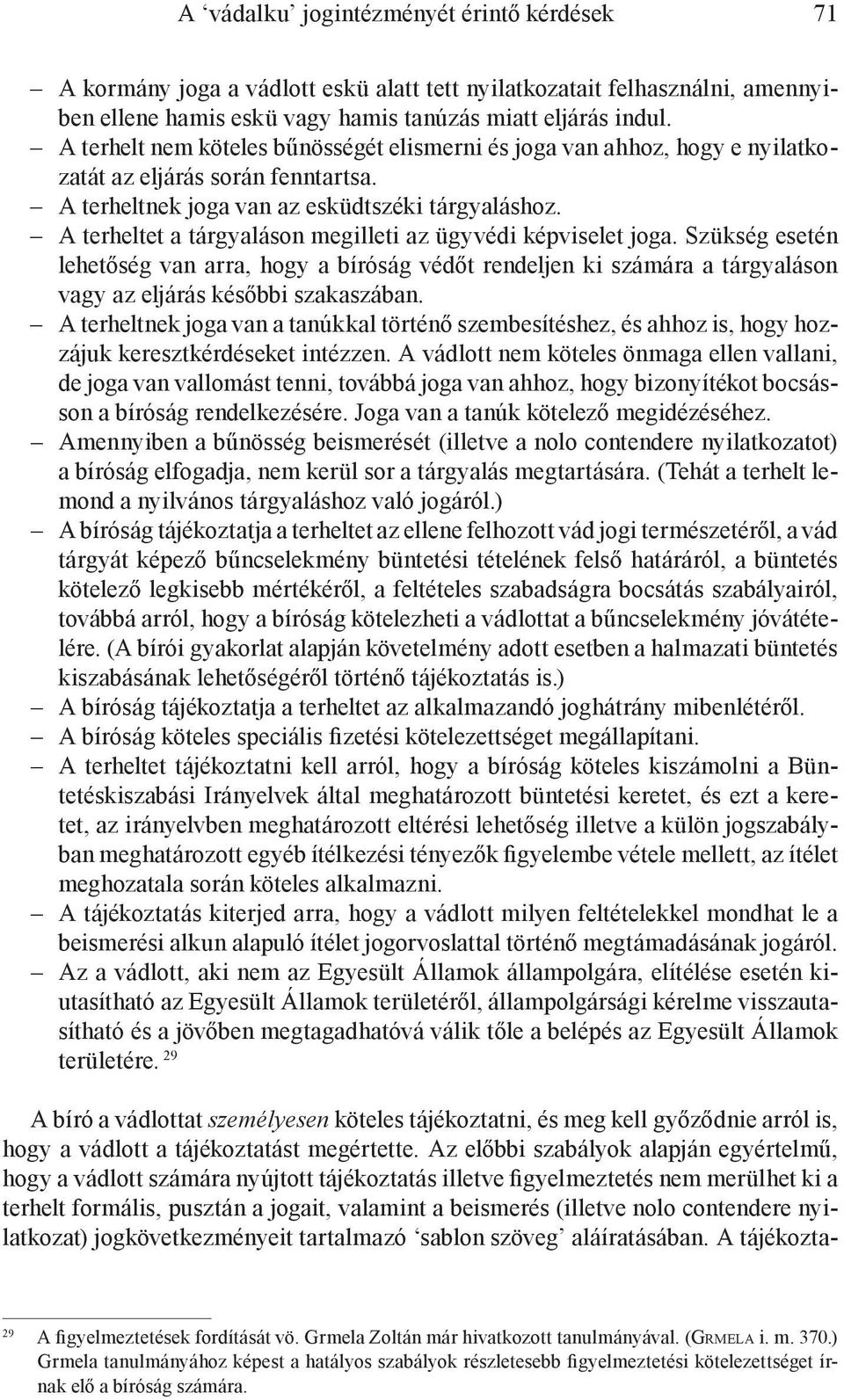 A terheltet a tárgyaláson megilleti az ügyvédi képviselet joga. Szükség esetén lehetőség van arra, hogy a bíróság védőt rendeljen ki számára a tárgyaláson vagy az eljárás későbbi szakaszában.