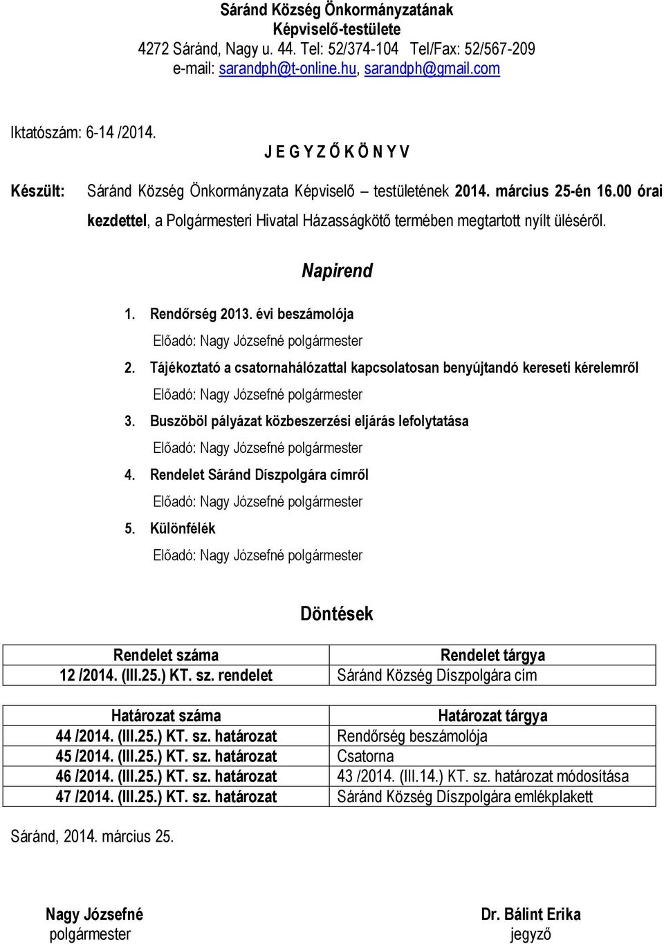 Napirend 1. Rendőrség 2013. évi beszámolója 2. Tájékoztató a csatornahálózattal kapcsolatosan benyújtandó kereseti kérelemről 3. Buszöböl pályázat közbeszerzési eljárás lefolytatása 4.