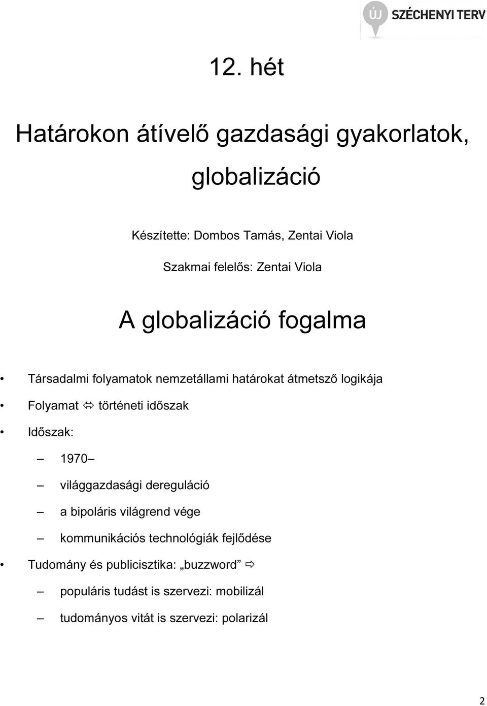 történeti időszak Időszak: 1970 világgazdasági dereguláció a bipoláris világrend vége kommunikációs technológiák