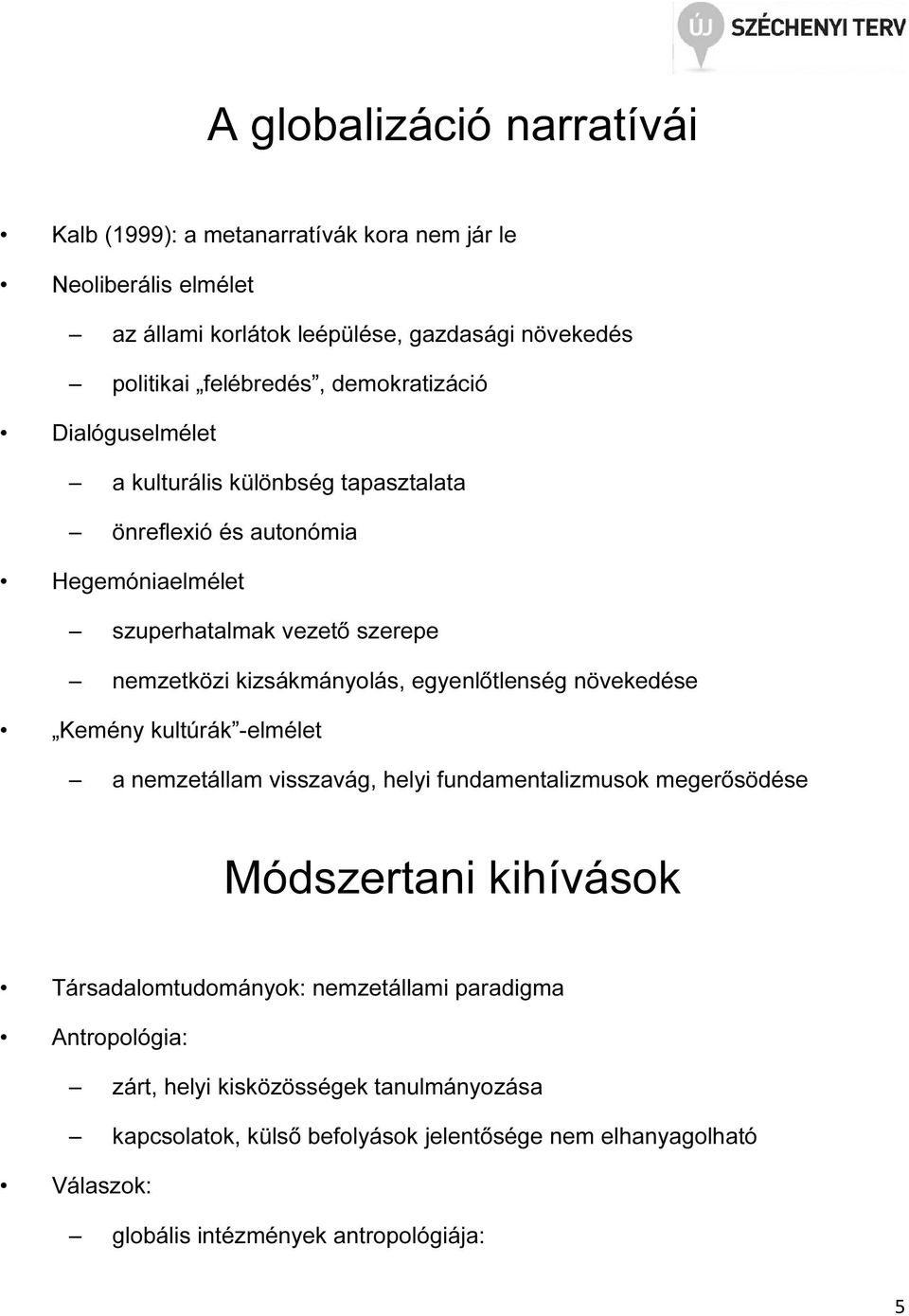 egyenlőtlenség növekedése Kemény kultúrák -elmélet a nemzetállam visszavág, helyi fundamentalizmusok megerősödése Módszertani kihívások Társadalomtudományok: