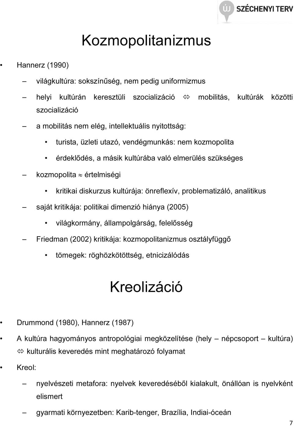 önreflexív, problematizáló, analitikus saját kritikája: politikai dimenzió hiánya (2005) világkormány, állampolgárság, felelősség Friedman (2002) kritikája: kozmopolitanizmus osztályfüggő tömegek: