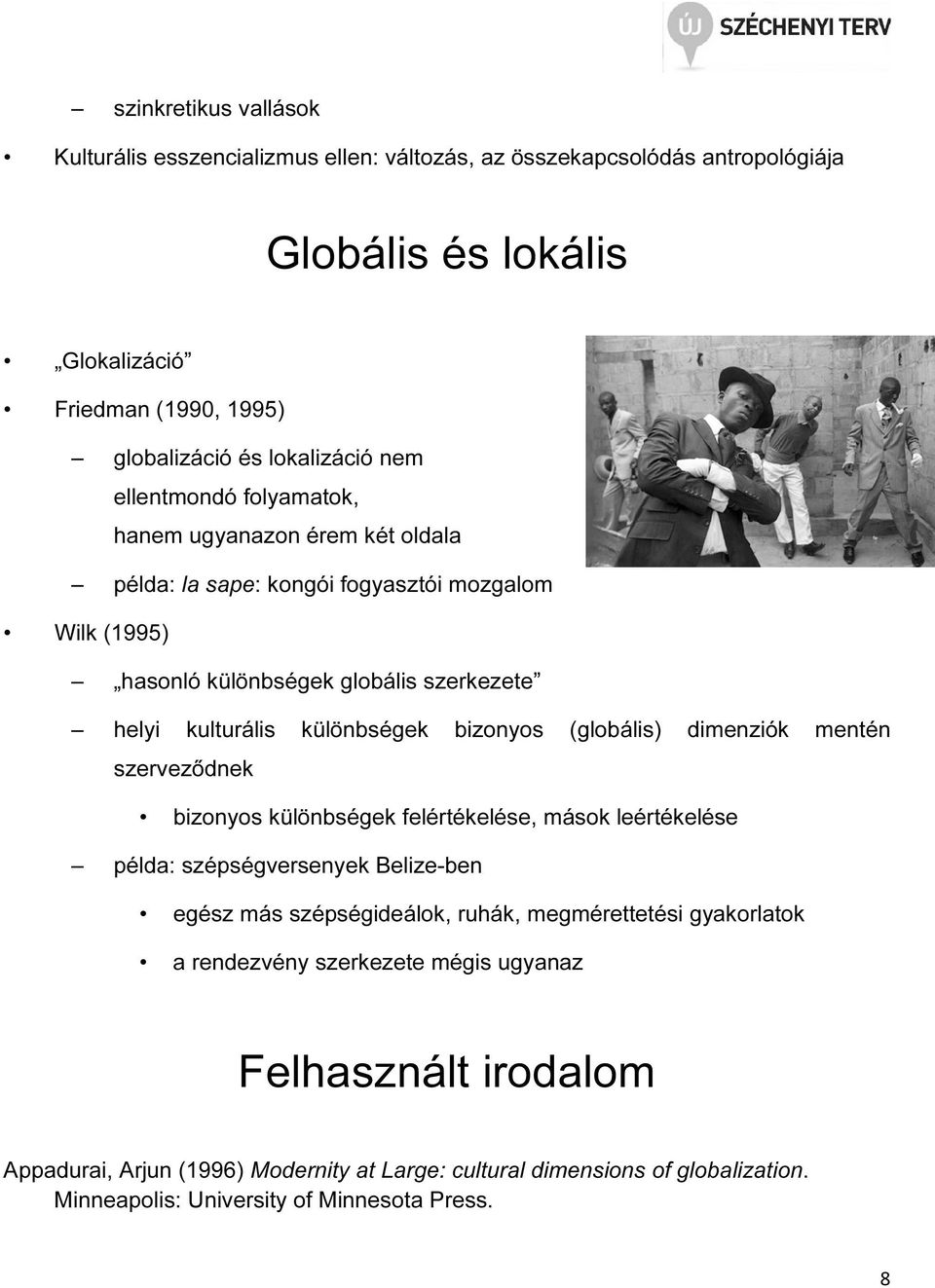 (globális) dimenziók mentén szerveződnek bizonyos különbségek felértékelése, mások leértékelése példa: szépségversenyek Belize-ben egész más szépségideálok, ruhák, megmérettetési