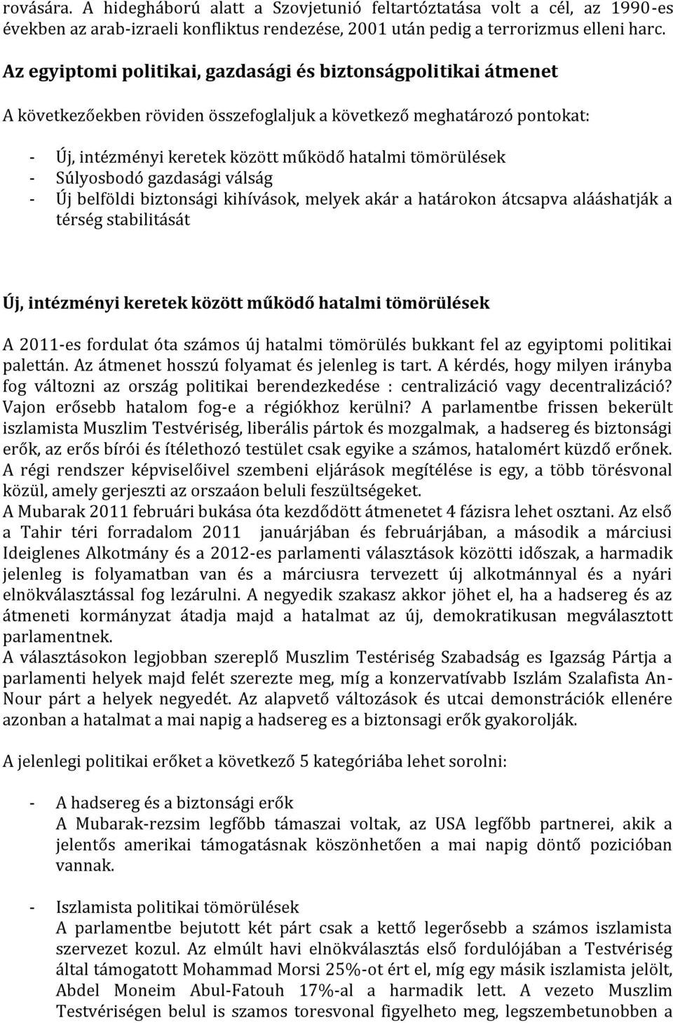 Súlyosbodó gazdasági válság - Új belföldi biztonsági kihívások, melyek akár a határokon átcsapva alááshatják a térség stabilitását Új, intézményi keretek között működő hatalmi tömörülések A 2011-es