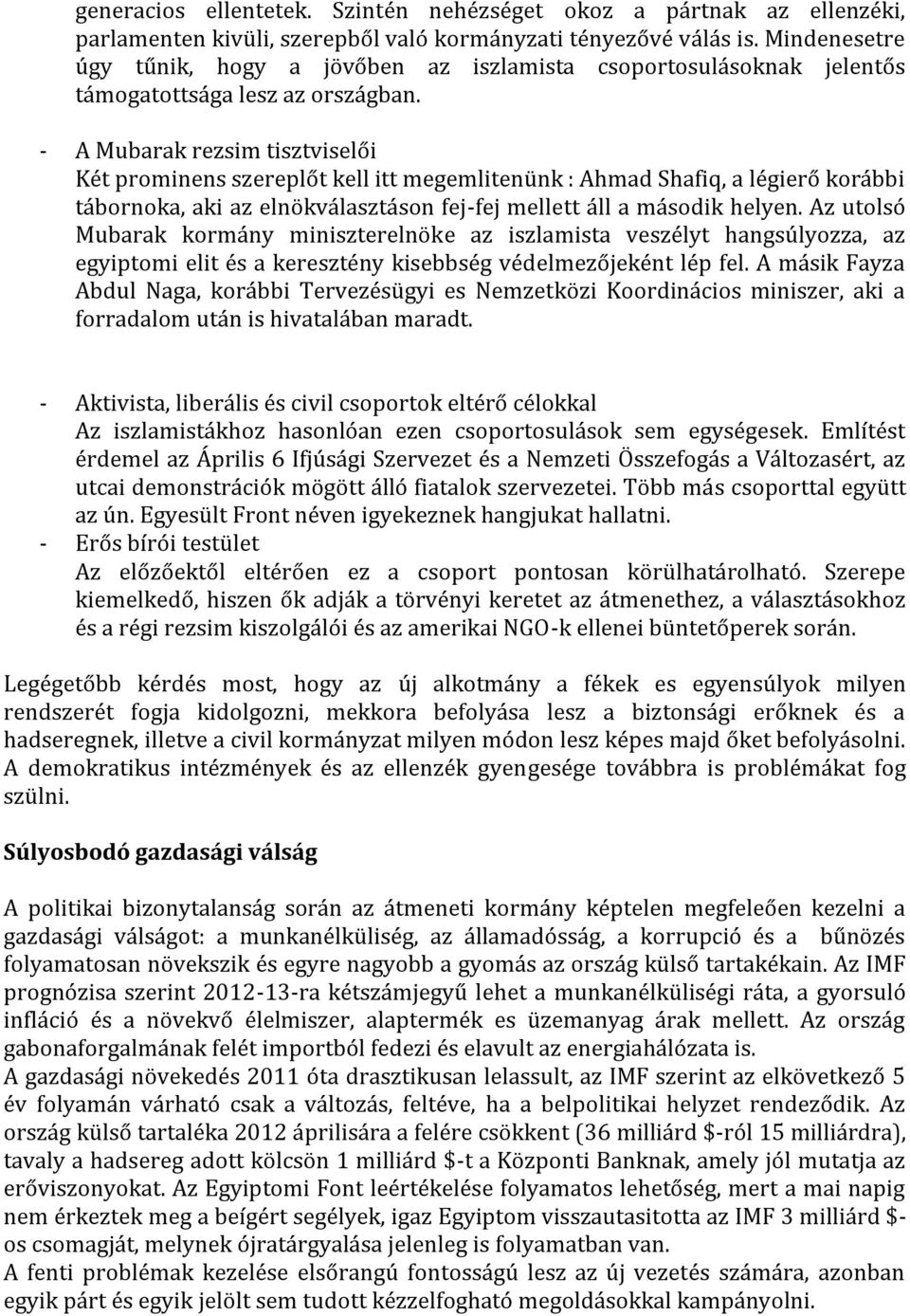 - A Mubarak rezsim tisztviselői Két prominens szereplőt kell itt megemlitenünk : Ahmad Shafiq, a légierő korábbi tábornoka, aki az elnökválasztáson fej-fej mellett áll a második helyen.