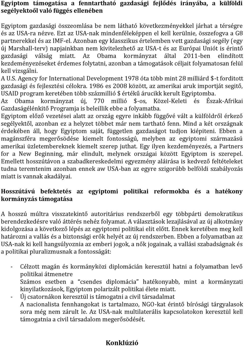 Azonban egy klasszikus értelemben vett gazdasági segély (egy új Marshall-terv) napjainkban nem kivitelezhető az USA-t és az Európai Uniót is érintő gazdasági válság miatt.
