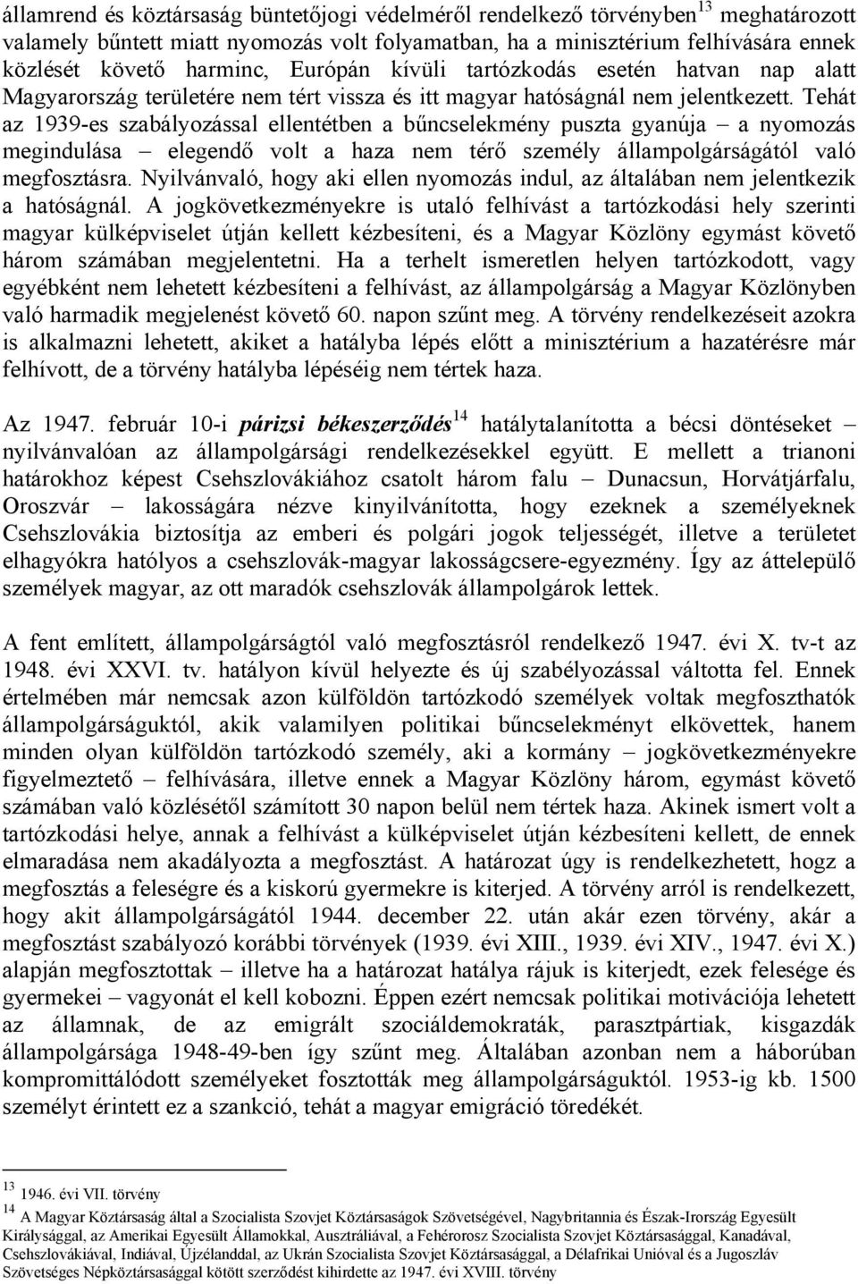 Tehát az 1939-es szabályozással ellentétben a bűncselekmény puszta gyanúja a nyomozás megindulása elegendő volt a haza nem térő személy állampolgárságától való megfosztásra.