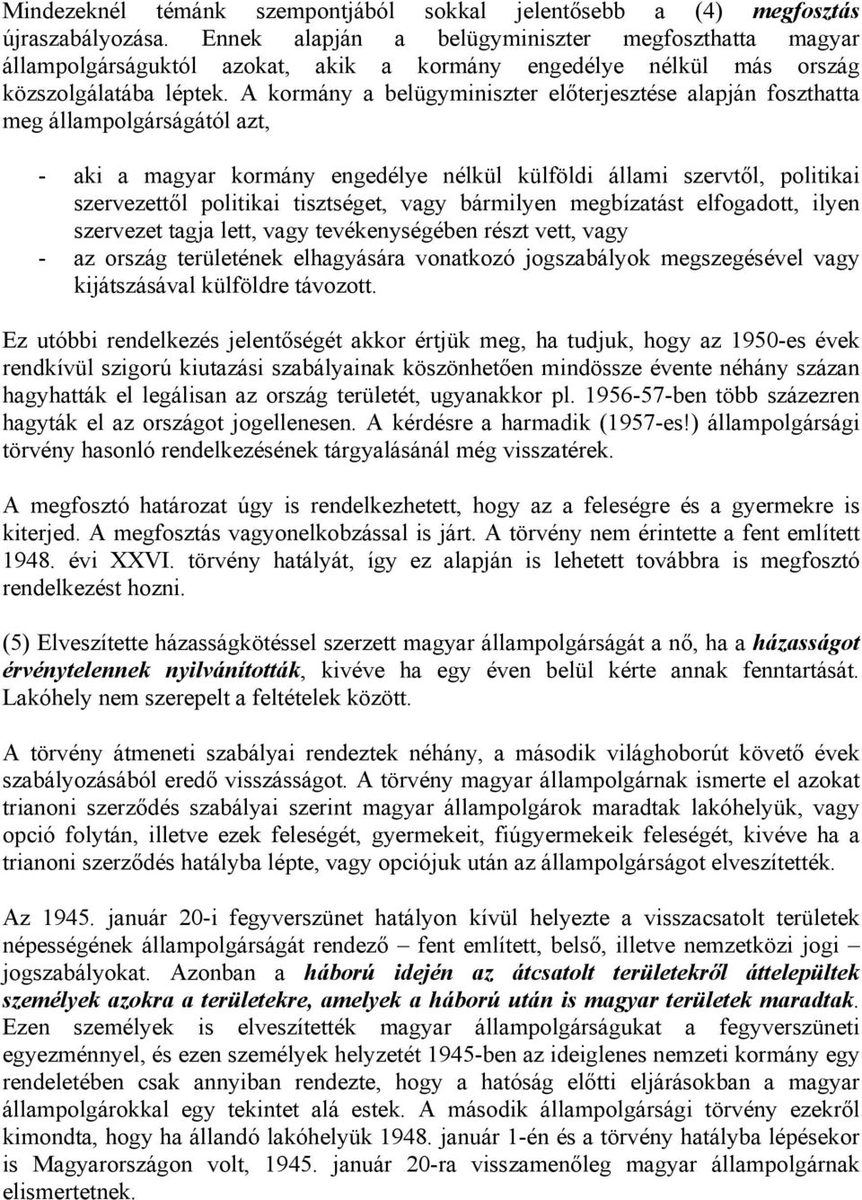 A kormány a belügyminiszter előterjesztése alapján foszthatta meg állampolgárságától azt, - aki a magyar kormány engedélye nélkül külföldi állami szervtől, politikai szervezettől politikai