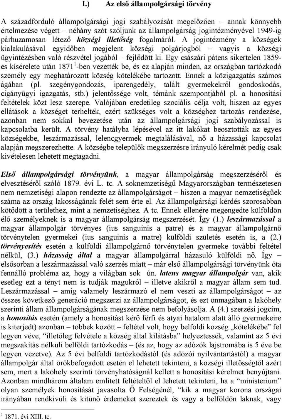 Egy császári pátens sikertelen 1859- es kísérelete után 1871 1 -ben vezették be, és ez alapján minden, az országban tartózkodó személy egy meghatározott község kötelékébe tartozott.