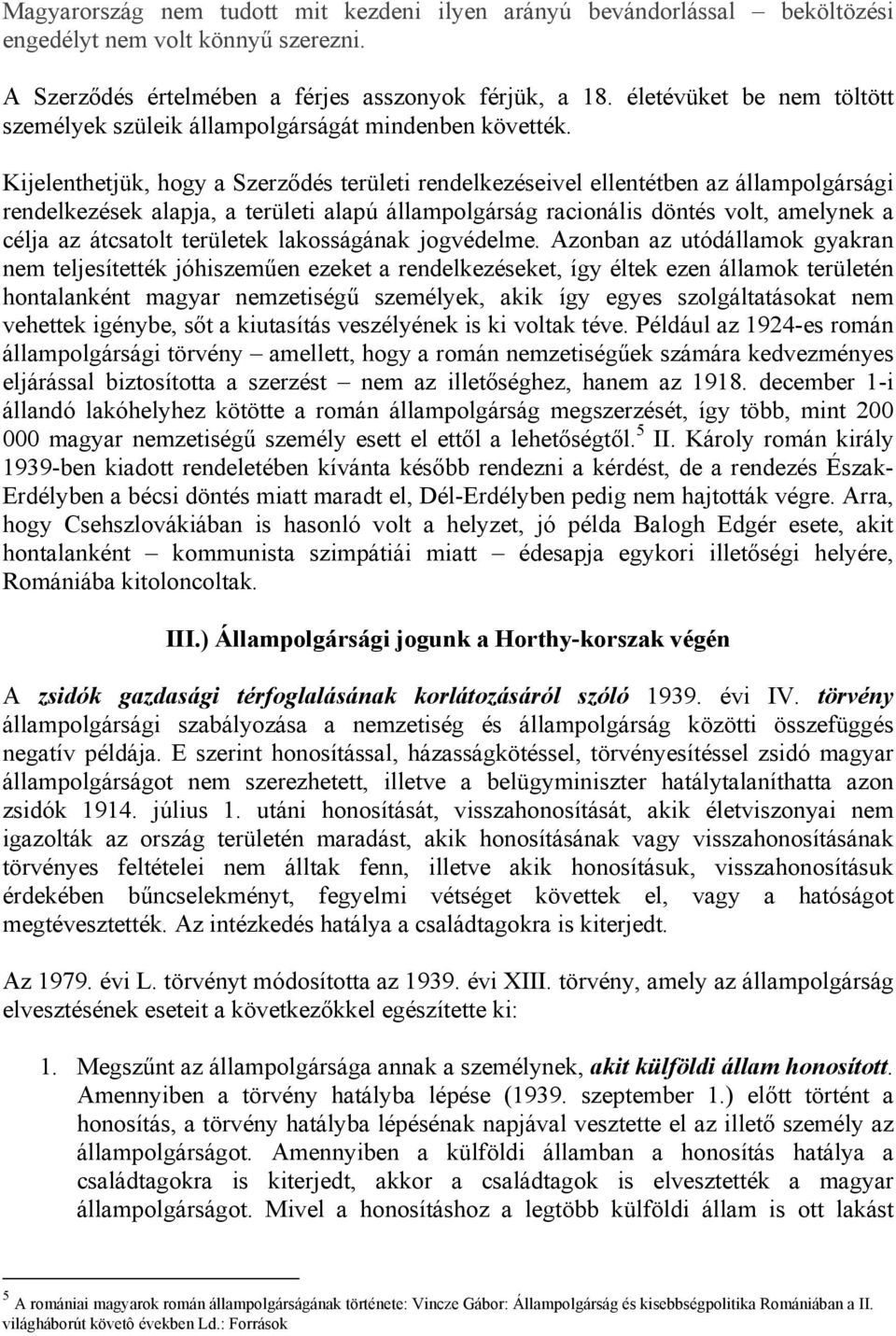 Kijelenthetjük, hogy a Szerződés területi rendelkezéseivel ellentétben az állampolgársági rendelkezések alapja, a területi alapú állampolgárság racionális döntés volt, amelynek a célja az átcsatolt