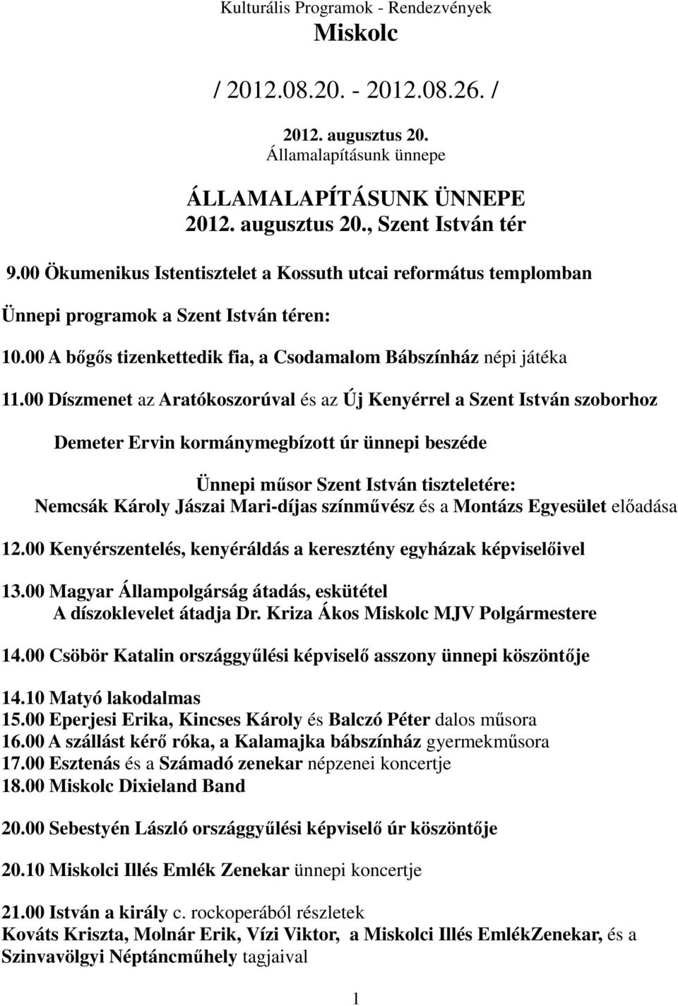 00 Díszmenet az Aratókoszorúval és az Új Kenyérrel a Szent István szoborhoz Demeter Ervin kormánymegbízott úr ünnepi beszéde Ünnepi mősor Szent István tiszteletére: Nemcsák Károly Jászai Mari-díjas