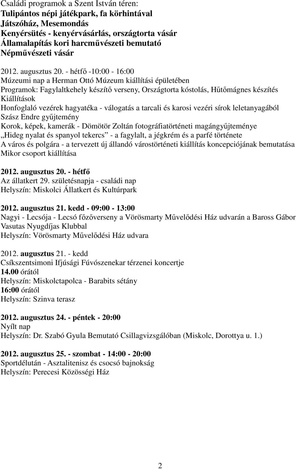 - hétfı -10:00-16:00 Múzeumi nap a Herman Ottó Múzeum kiállítási épületében Programok: Fagylaltkehely készítı verseny, Országtorta kóstolás, Hőtımágnes készítés Kiállítások Honfoglaló vezérek