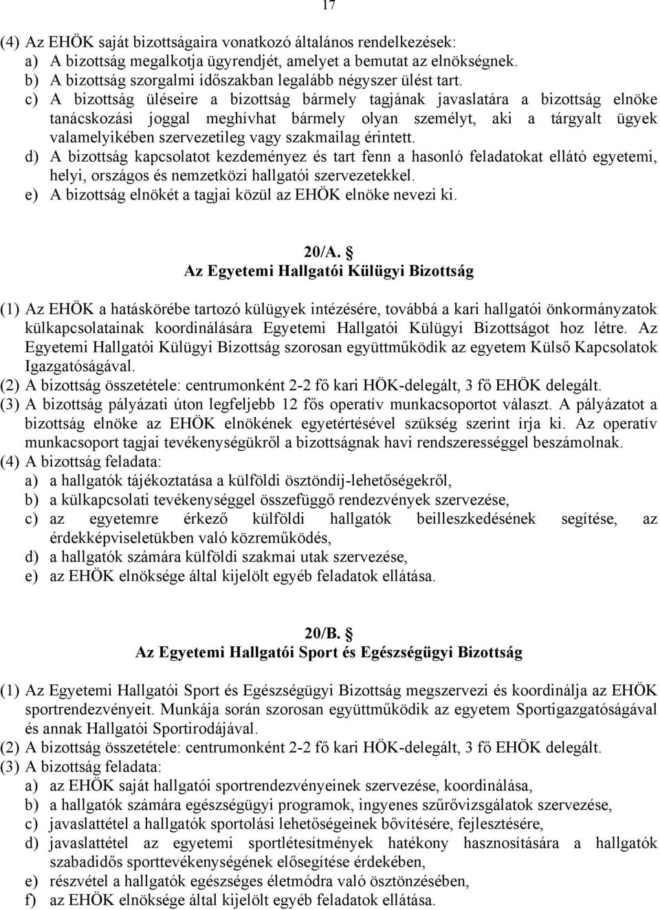 c) A bizottság üléseire a bizottság bármely tagjának javaslatára a bizottság elnöke tanácskozási joggal meghívhat bármely olyan személyt, aki a tárgyalt ügyek valamelyikében szervezetileg vagy