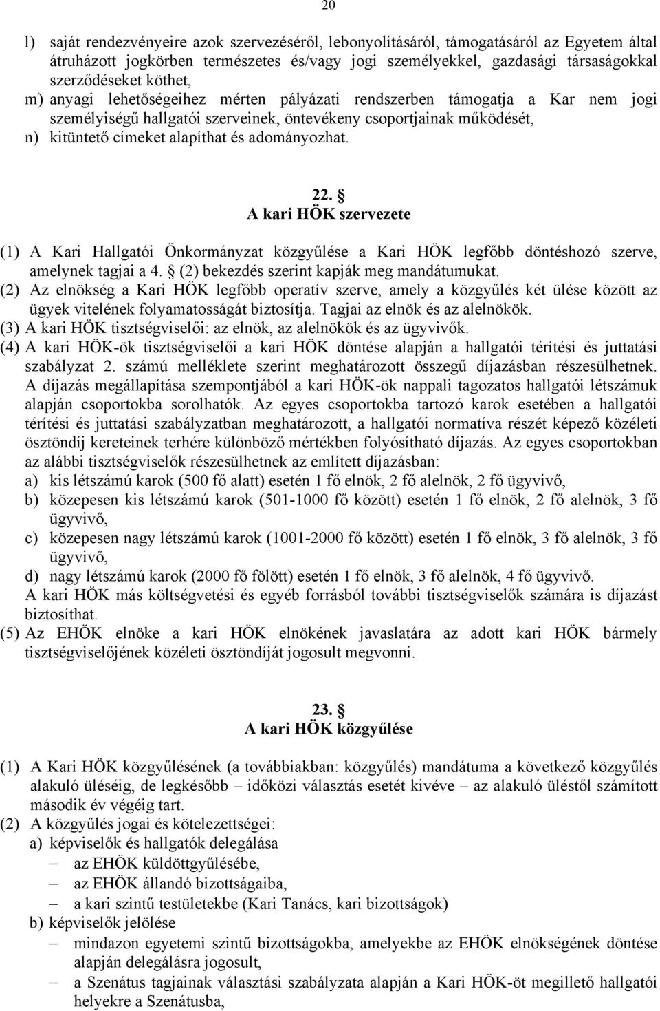 adományozhat. 22. A kari HÖK szervezete (1) A Kari Hallgatói Önkormányzat közgyűlése a Kari HÖK legfőbb döntéshozó szerve, amelynek tagjai a 4. (2) bekezdés szerint kapják meg mandátumukat.