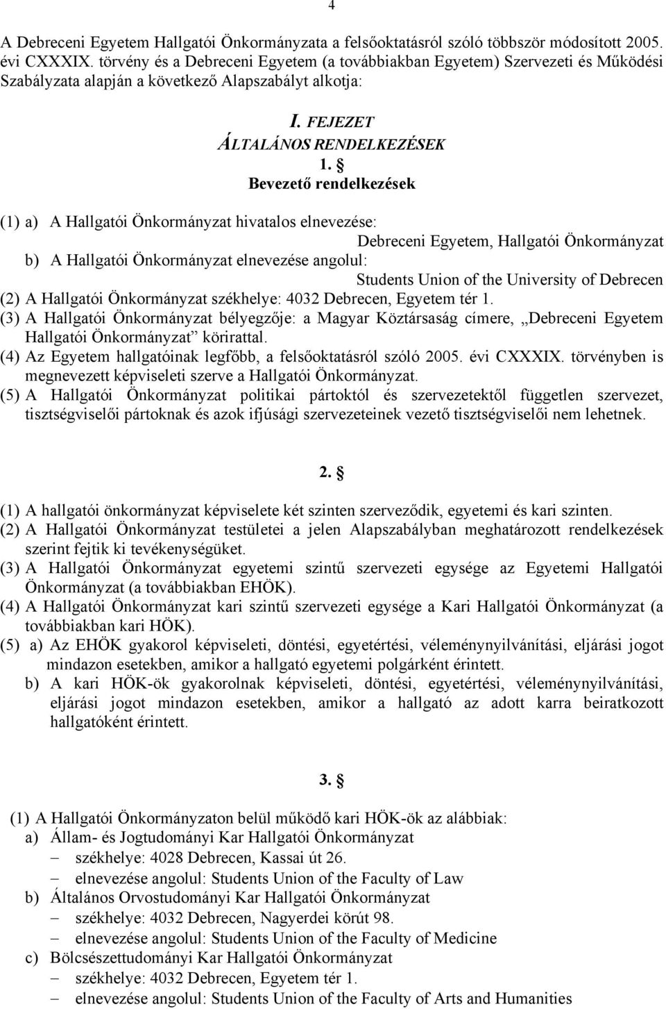 Bevezető rendelkezések (1) a) A Hallgatói Önkormányzat hivatalos elnevezése: Debreceni Egyetem, Hallgatói Önkormányzat b) A Hallgatói Önkormányzat elnevezése angolul: Students Union of the University