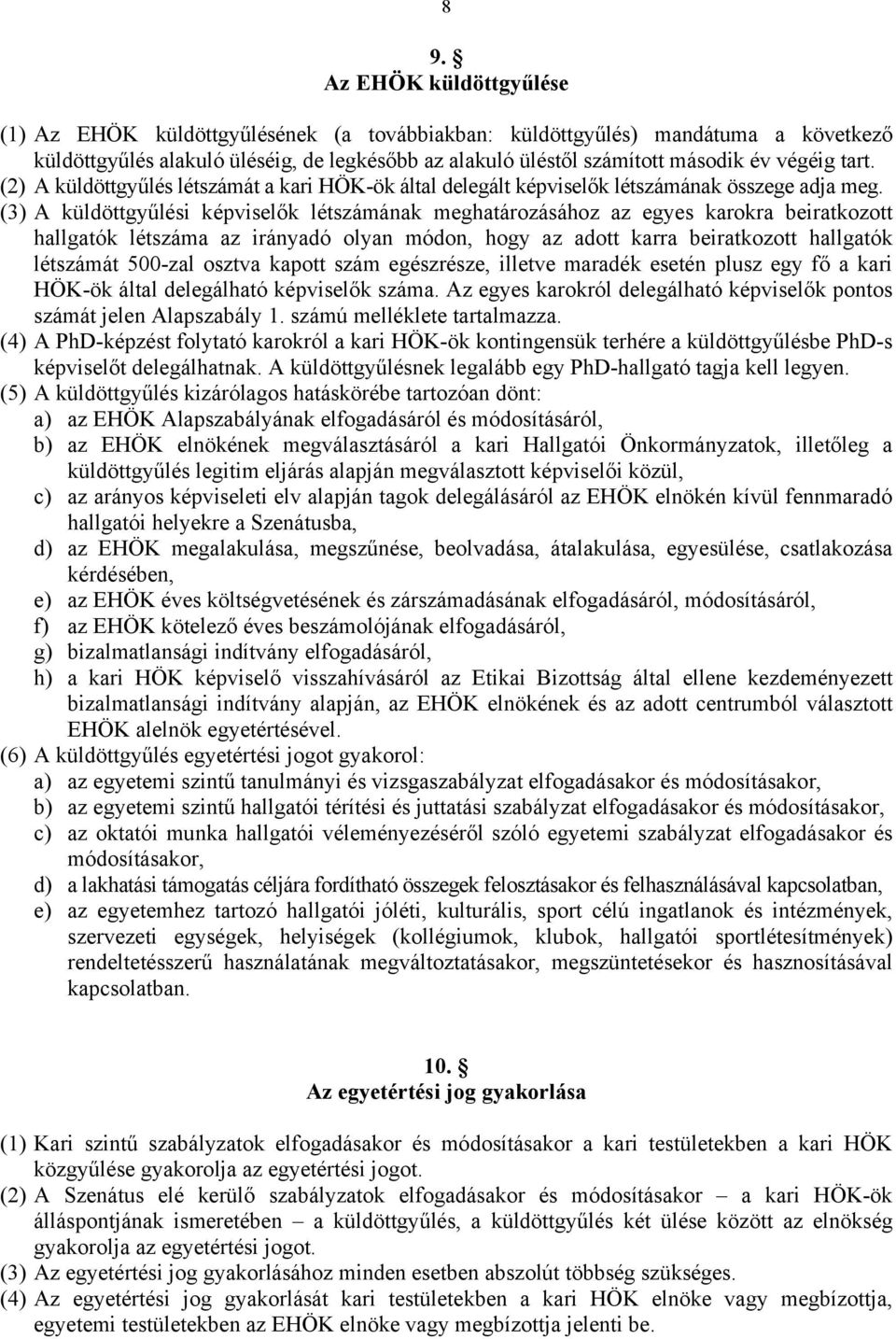 (3) A küldöttgyűlési képviselők létszámának meghatározásához az egyes karokra beiratkozott hallgatók létszáma az irányadó olyan módon, hogy az adott karra beiratkozott hallgatók létszámát 500-zal