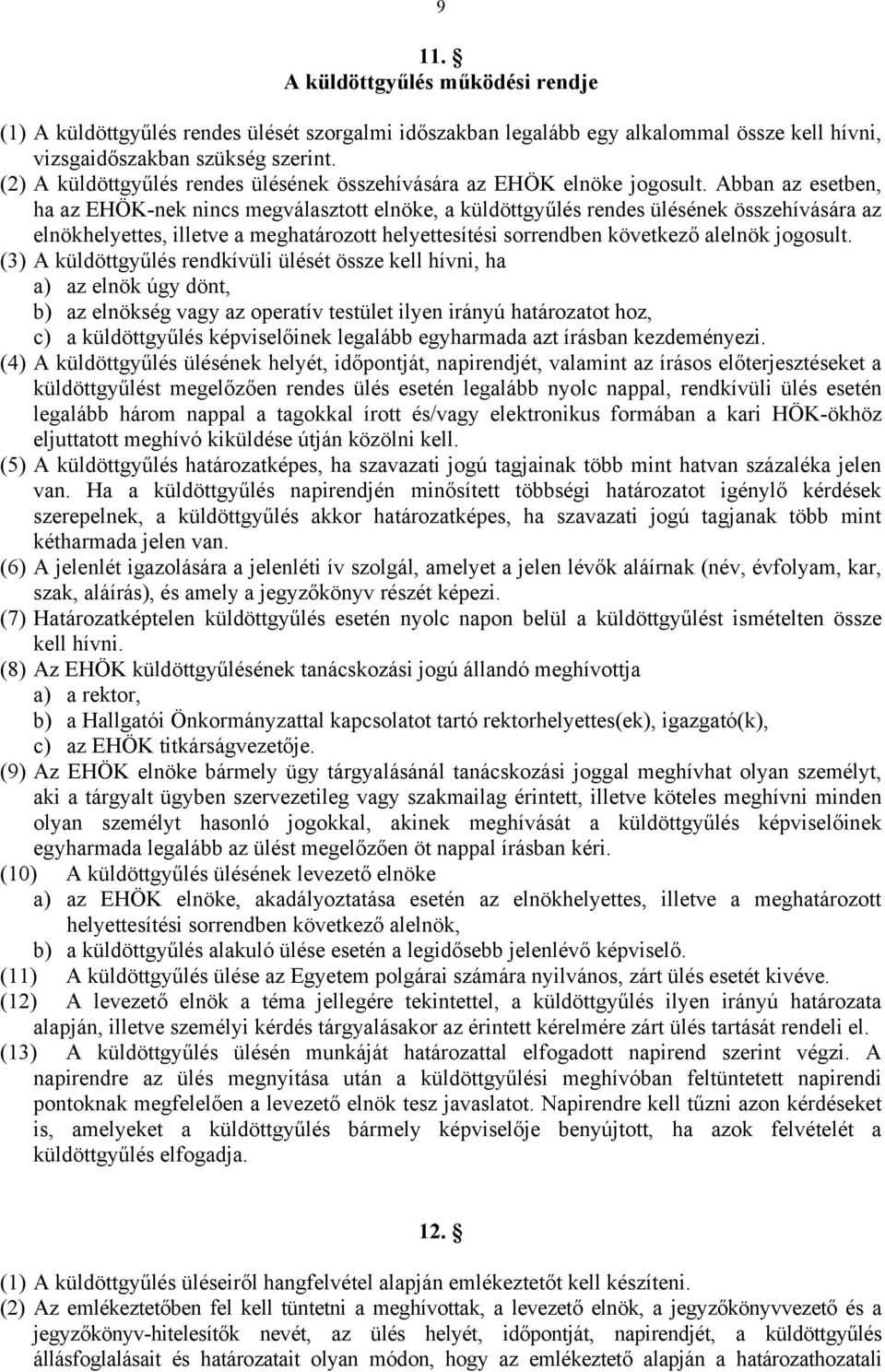 Abban az esetben, ha az EHÖK-nek nincs megválasztott elnöke, a küldöttgyűlés rendes ülésének összehívására az elnökhelyettes, illetve a meghatározott helyettesítési sorrendben következő alelnök