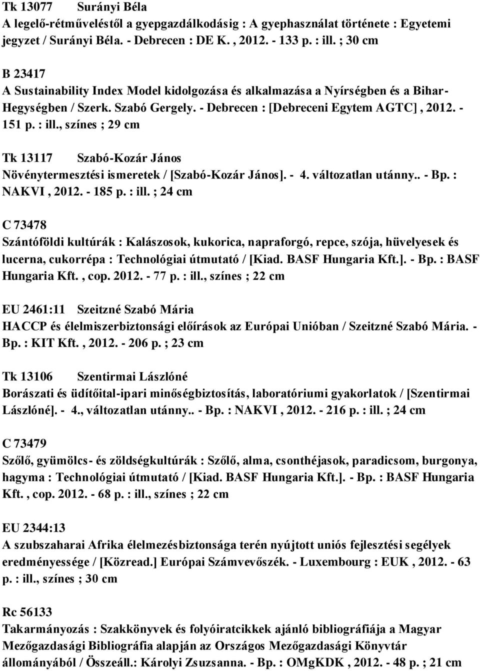 , színes ; 29 cm Tk 13117 Szabó-Kozár János Növénytermesztési ismeretek / [Szabó-Kozár János]. - 4. változatlan utánny.. - Bp. : NAKVI, 2012. - 185 p. : ill.