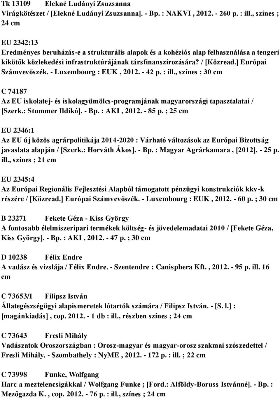 ] Európai Számvevőszék. - Luxembourg : EUK, 2012. - 42 p. : ill., színes ; 30 cm C 74187 Az EU iskolatej- és iskolagyümölcs-programjának magyarországi tapasztalatai / [Szerk.: Stummer Ildikó]. - Bp.