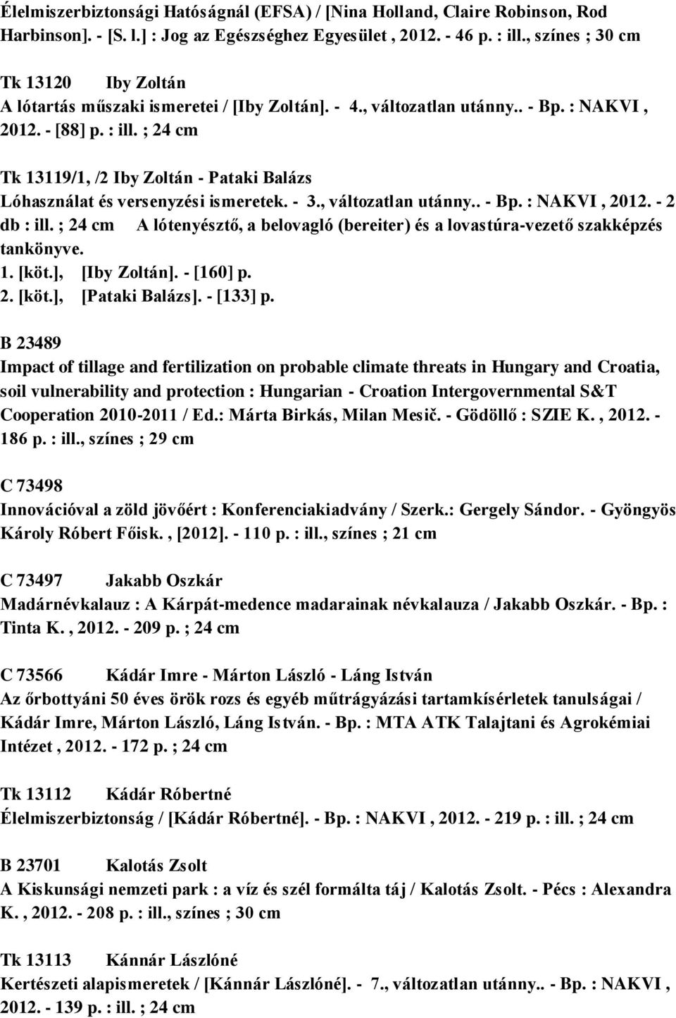 ; 24 cm Tk 13119/1, /2 Iby Zoltán - Pataki Balázs Lóhasználat és versenyzési ismeretek. - 3., változatlan utánny.. - Bp. : NAKVI, 2012. - 2 db : ill.