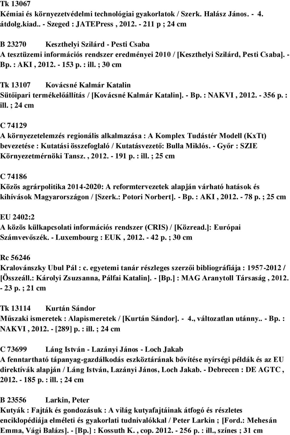 ; 30 cm Tk 13107 Kovácsné Kalmár Katalin Sütőipari termékelőállítás / [Kovácsné Kalmár Katalin]. - Bp. : NAKVI, 2012. - 356 p. : ill.