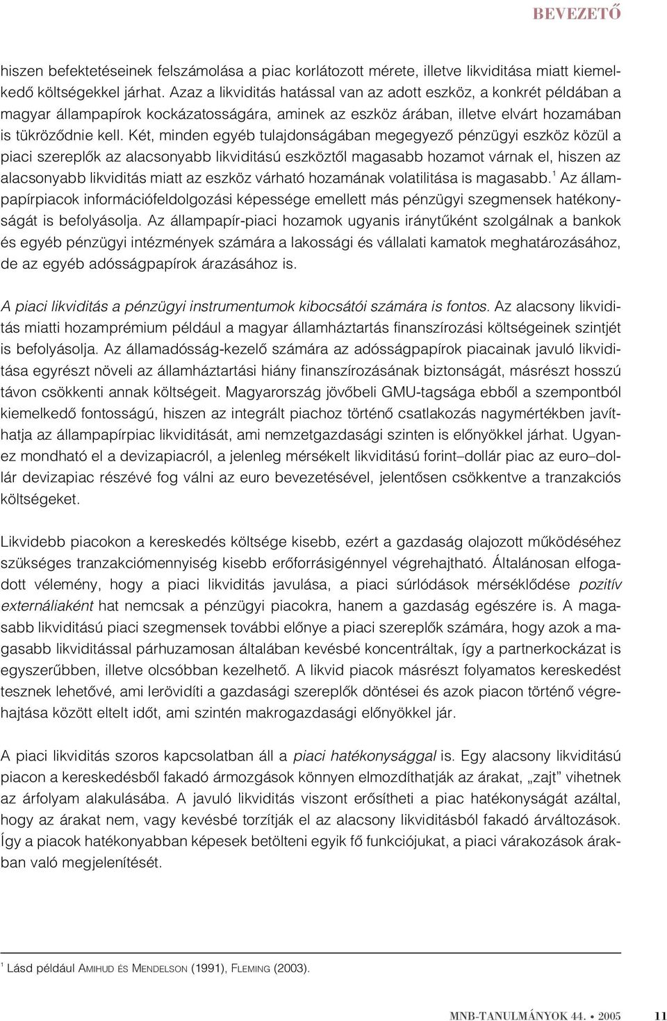 Két, minden egyéb tulajdonságában megegyezõ pénzügyi eszköz közül a piaci szereplõk az alacsonyabb likviditású eszköztõl magasabb hozamot várnak el, hiszen az alacsonyabb likviditás miatt az eszköz