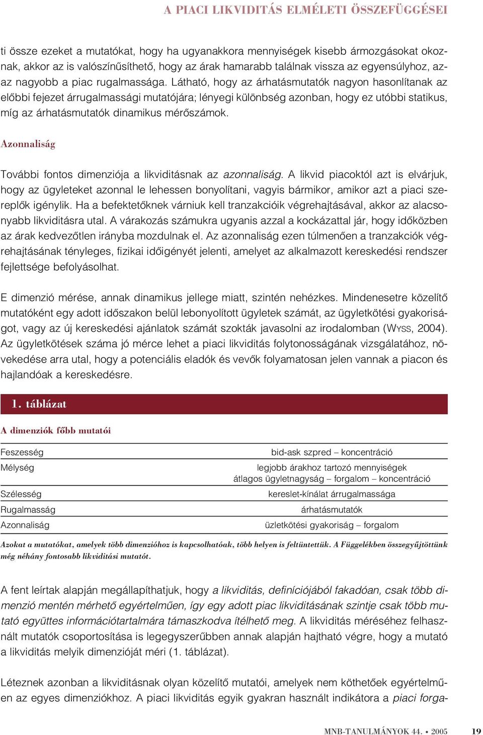 Látható, hogy az árhatásmutatók nagyon hasonlítanak az elõbbi fejezet árrugalmassági mutatójára; lényegi különbség azonban, hogy ez utóbbi statikus, míg az árhatásmutatók dinamikus mérõszámok.