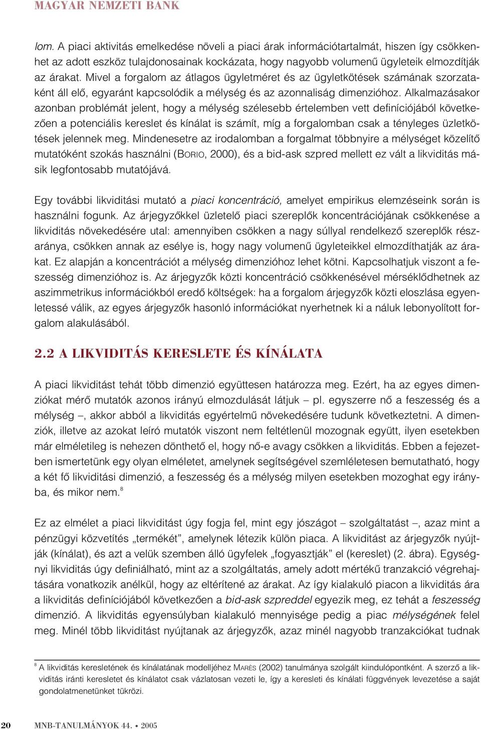 Mivel a forgalom az átlagos ügyletméret és az ügyletkötések számának szorzataként áll elõ, egyaránt kapcsolódik a mélység és az azonnaliság dimenzióhoz.