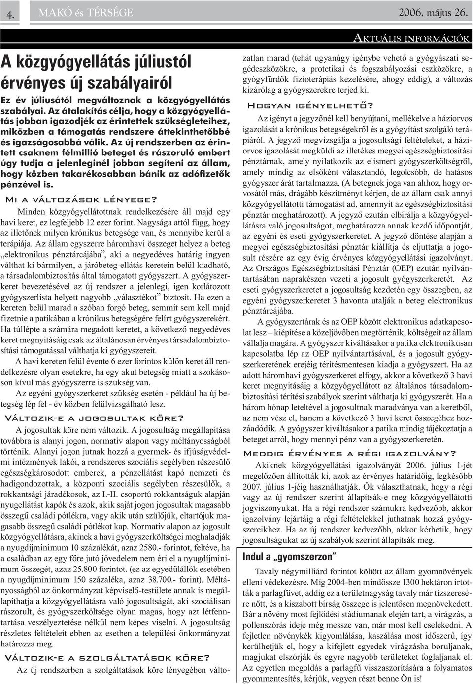 Az új rendszerben az érintett csaknem félmillió beteget és rászoruló embert úgy tudja a jelenleginél jobban segíteni az állam, hogy közben takarékosabban bánik az adófizetõk pénzével is.