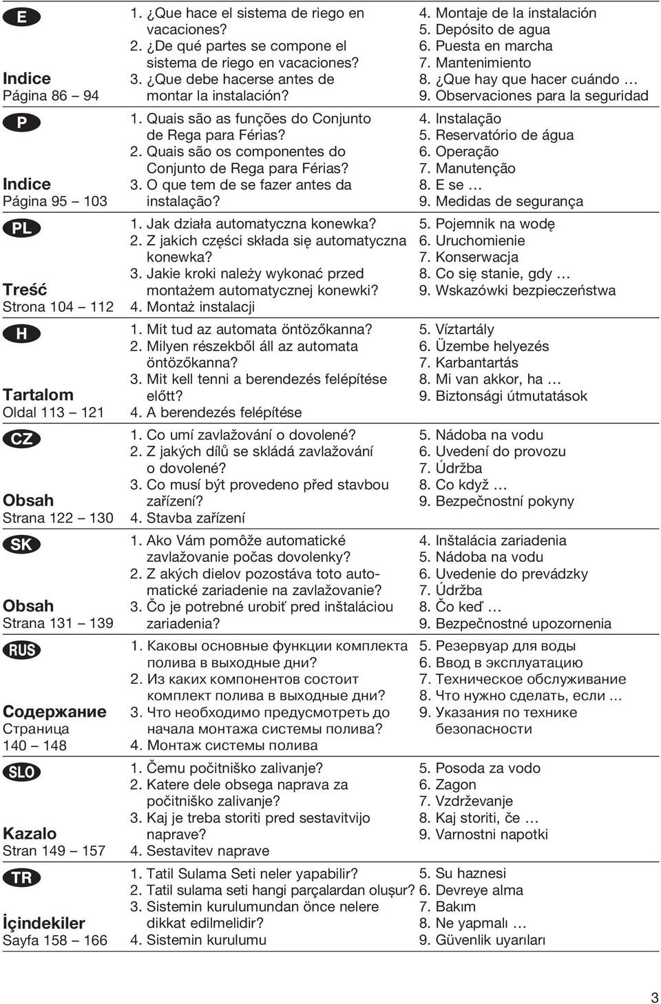 2. Quais são os componentes do Conjunto de Rega para Férias? 3. O que tem de se fazer antes da instalação? 1. Jak działa automatyczna konewka? 2. Z jakich części składa się automatyczna konewka? 3. Jakie kroki należy wykonać przed montażem automatycznej konewki?