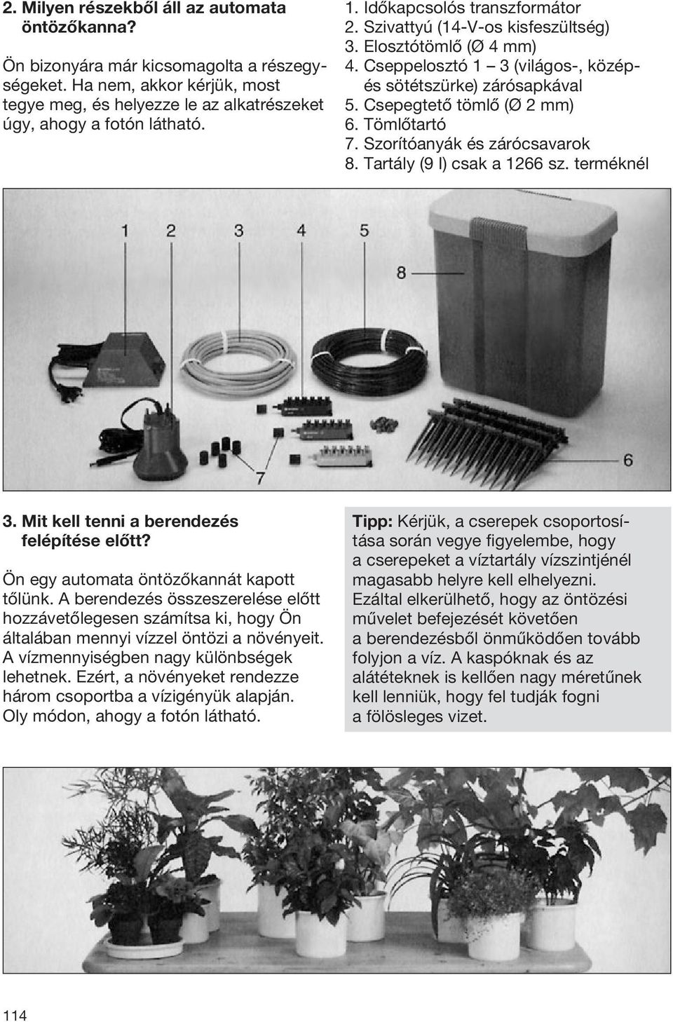 Szorítóanyák és zárócsavarok 8. Tartály (9 I) csak a 1266 sz. terméknél 3. Mit kell tenni a berendezés felépítése előtt? Ön egy automata öntözőkannát kapott tőlünk.