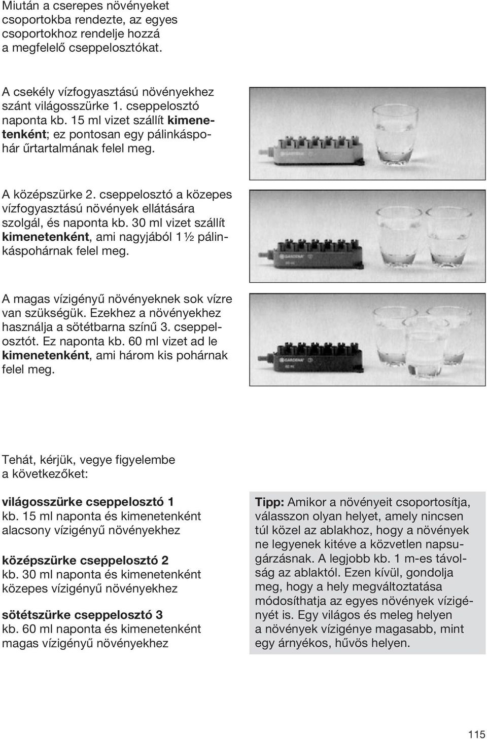 cseppelosztó a közepes vízfogyasztású növények ellátására szolgál, és naponta kb. 30 ml vizet szállít kimenetenként, ami nagyjából 1 ½ pálinkáspohárnak felel meg.