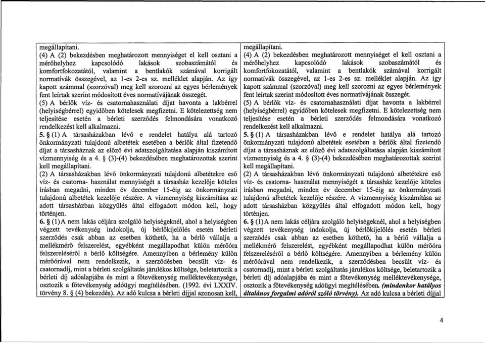 l-es 2-es sz. melléklet alapján. Az így kapott számmal (szorzóval) meg kell szorozni az egyes bérlemények fent leírtak szerint módosított éves normatívájának összegét.