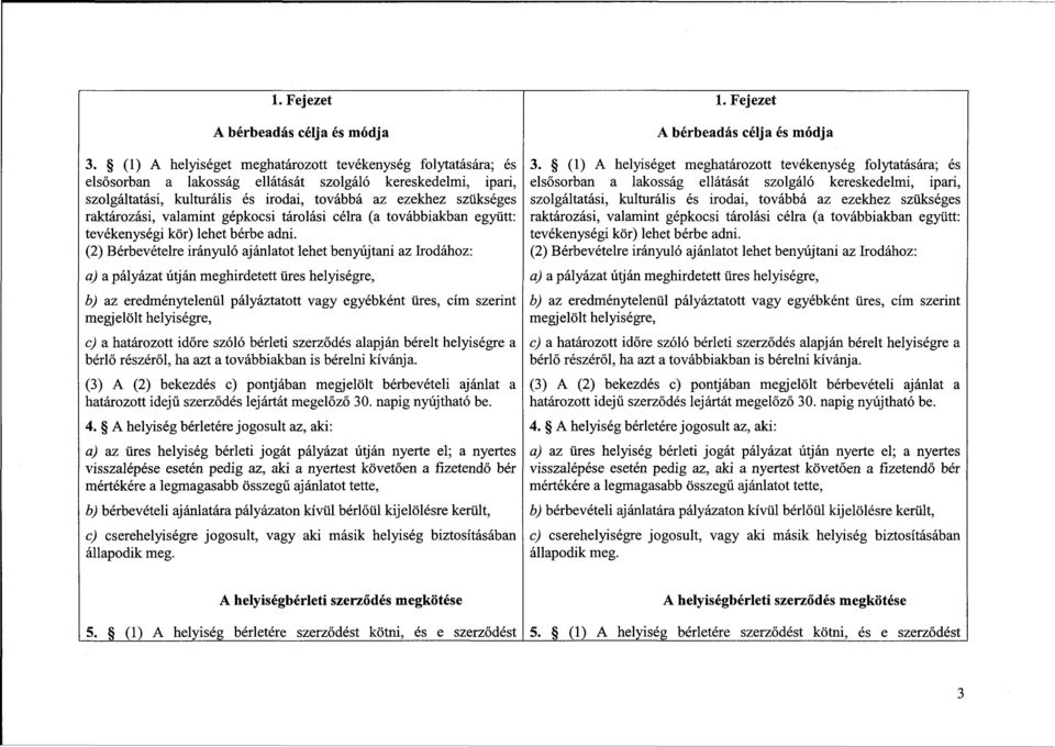 raktározási, valamint gépkocsi tárolási célra (a továbbiakban együtt: tevékenységi kör) lehet bérbe adni.