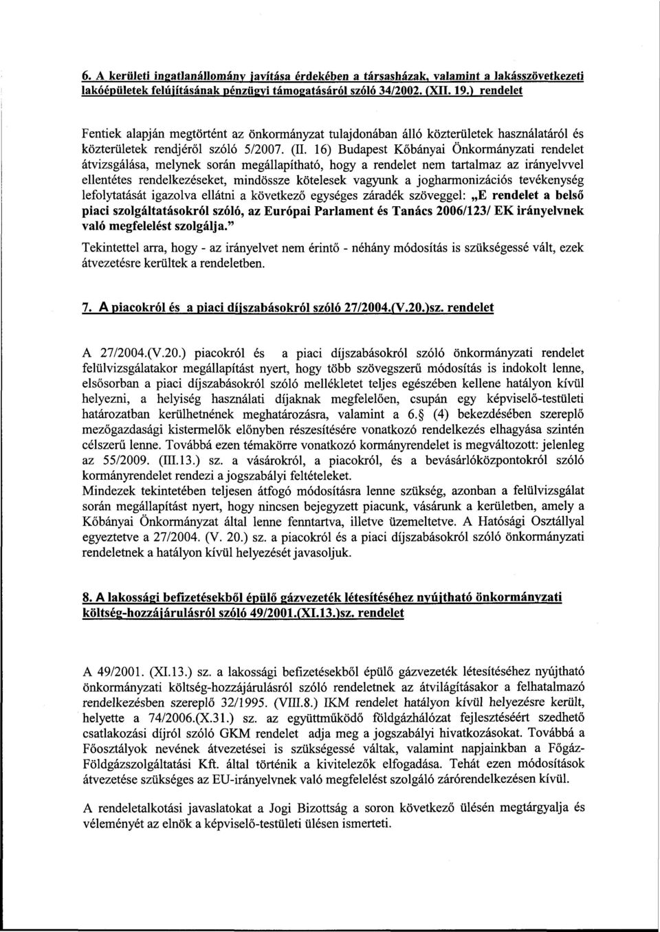 16) Budapest Kőbányai Önkormányzati rendelet átvizsgálása, melynek során megállapítható, hogy a rendelet nem tartalmaz az irányelvvel ellentétes rendelkezéseket, mindössze kötelesek vagyunk a