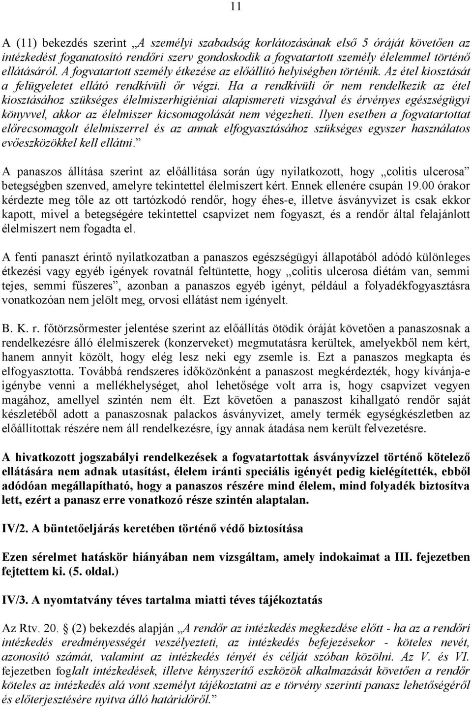 Ha a rendkívüli őr nem rendelkezik az étel kiosztásához szükséges élelmiszerhigiéniai alapismereti vizsgával és érvényes egészségügyi könyvvel, akkor az élelmiszer kicsomagolását nem végezheti.